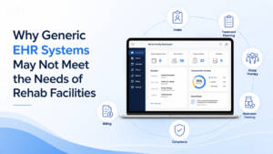 Why Generic EHR Systems Fall Short for Rehab Facilities