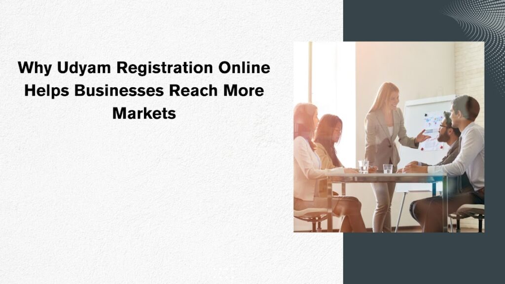 Why Udyam Registration Online Helps Businesses Reach More Markets