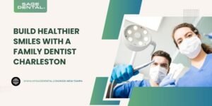 Build Healthier Smiles with a Family Dentist Charleston