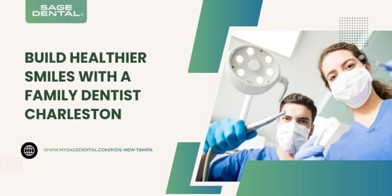 Build Healthier Smiles with a Family Dentist Charleston