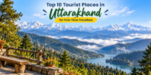 Top 10 Tourist Places in Uttarakhand for First-Time Travellers