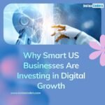 Why Smart US Businesses Are Investing in Digital Growth