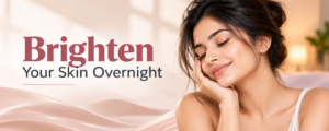 Brighten Your Skin Overnight